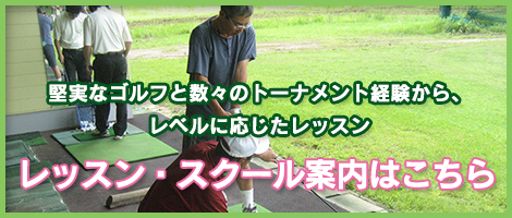 堅実なゴルフと数々のトーナメント経験から、レベルに応じたレッスン
    レッスン・スクール案内はこちら